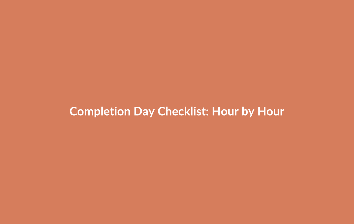 Hour-by-hour checklist for completion day